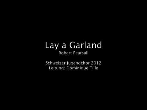 Robert Pearsall: Lay a Garland - Schweizer Jugendchor 2012