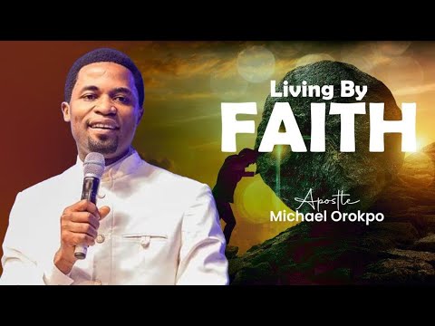LIVING BY FAITH | APOSTLE MICHAEL OROKPO