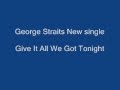 George Straits New Single Give It All We Got Tonight ...