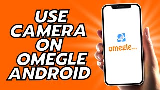 How To Use Camera On Omegle Android - Easy!
