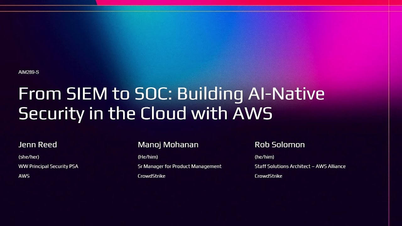 AWS re:Invent 2025 - From SIEM to SOC: Building AI-Native Security in the Cloud with AWS (AIM289)