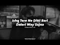 Ishq Tery Ne Diti Bari Daleri Wy Sajna Slowed Reverb Sad Song New Vibe Music
