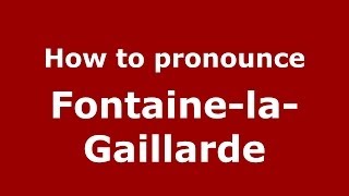 How to pronounce Fontaine-La-Gaillarde