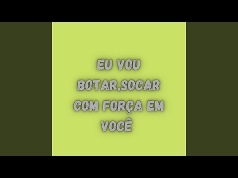 EU VOU BOTAR,SOCAR COM FORÇA EM VOCÊ