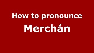 How to pronounce Merchán