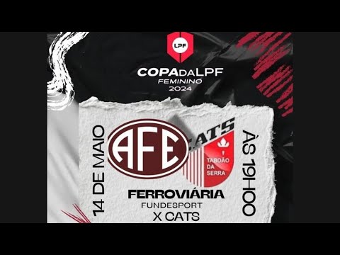 COPA DA LPF FEMININO 2024 - FERROVIÁRIA FUNDESPORT x CATS