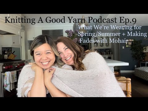 Knitting A Good Yarn Podcast Ep.9: What We're Wearing Spring/Summer, Painting + Fading with Mohair