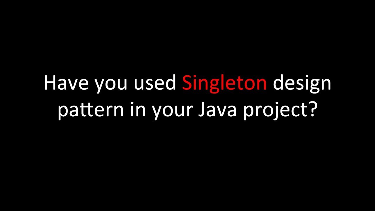 Have you used Singleton design pattern in your Java project?