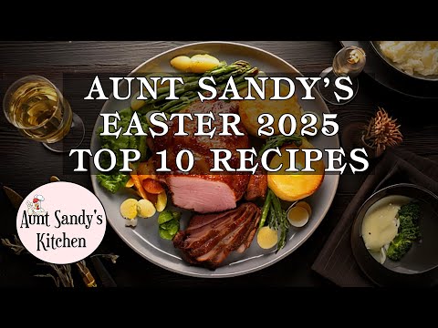 Aunt Sandy's Easter 2025 Top 10 Recipes!