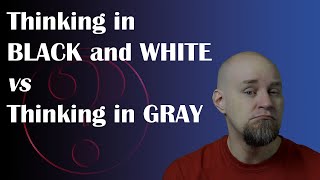Thinking in Black and White vs Thinking in Gray