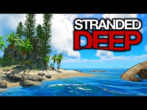 Stranded Deep 2017 - Better Than Ever? - Let's Play Stranded Deep Gameplay