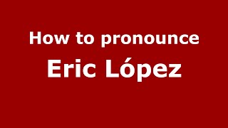 How to pronounce Eric López