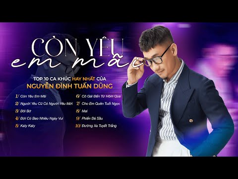 Nguyễn Đình Tuấn Dũng - Tuyển Chọn Những Ca Khúc Hay Nhất "Còn Yêu Em Mãi " Giọng Ca Quý Ông Trầm Ấm