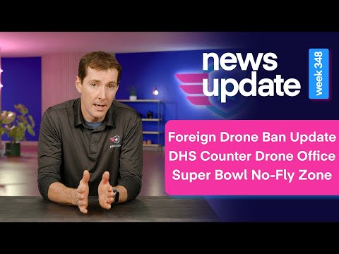 Drone News: Foreign Drone Ban Updates, DHS Creates Counter Drone Office, Super Bowl LX No-Fly Zone