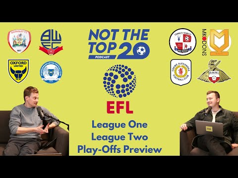 WHO MAKES IT TO WEMBLEY? EFL PLAY-OFF PREVIEWS | LEAGUE ONE & LEAGUE TWO | Not The Top 20 Podcast