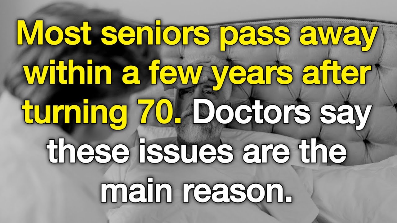 Most seniors pass away within a few years after turning 70. Doctors say these issues are the...