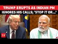 Stop Or Trump Threatens Modi After Indian PM Refuses To Answer US President S Calls