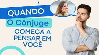 Quando o Cônjuge começa a Pensar em você