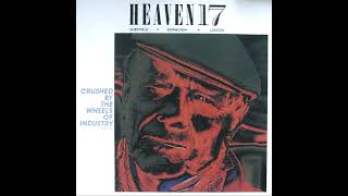 Heaven 17 - Crushed By The Wheels Of Industry (Parts One &amp; Two - Uninterrupted Single Version)