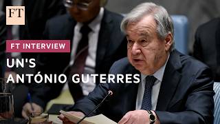 António Guterres on the future of the UN and the limits of superpowers | FT Interviews