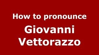 How to pronounce Giovanni Vettorazzo
