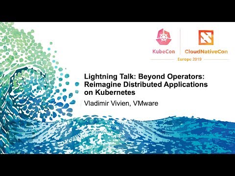 Lightning Talk: Beyond Operators: Reimagine Distributed Applications on Kubernetes - Vladimir Vivien
