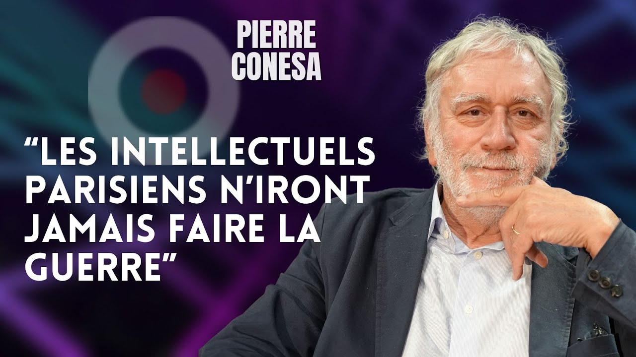 PIERRE CONESA : "LES INTELLECTUELS PARISIENS N'IRONT JAMAIS FAIRE LA GUERRE"