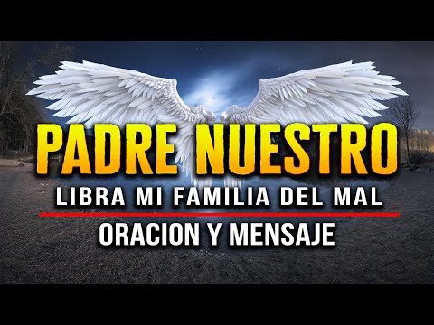 ORACION DEL PADRE NUESTRO "SEÑOR TE PIDO QUITA TODO EL MAL"
