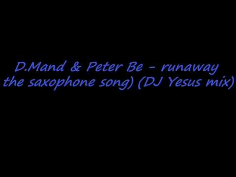 D.Mand & Peter Be - runaway (the saxophone song) (DJ Yesus mix)