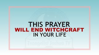 This Prayer Will End Wichcraft In Your Life I Evangelist Joshua Ministries