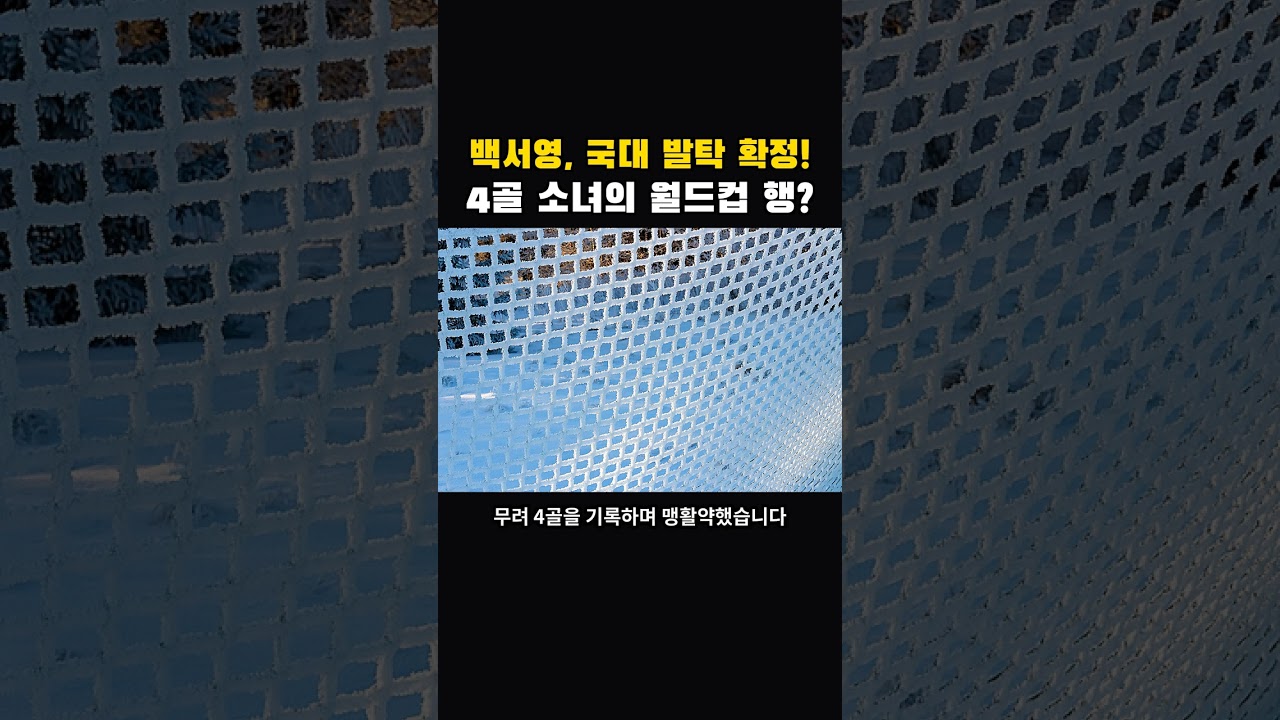 백서영, U-20 월드컵 대표팀 발탁! 4골 소녀의 반전? #축구 #백서영 #여자월드컵