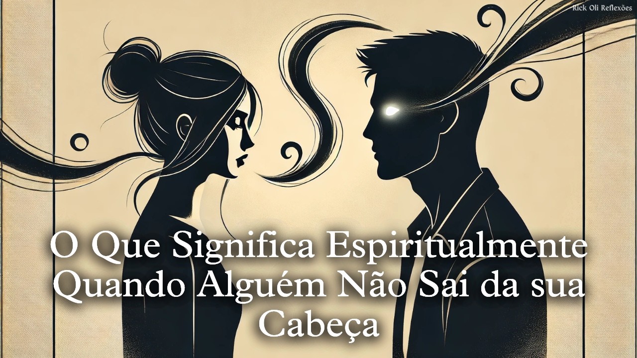 O QUE SIGNIFICA ESPIRITUALMENTE QUANDO ALGUÉM NÃO SAI DA SUA CABEÇA?