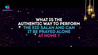 What is the Authentic Way to Perform the Eid Salah & Can it Prayed Alone At Home?