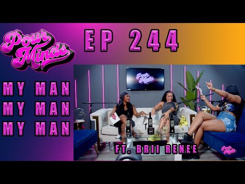 POUR MINDS Episode 244- My Man My Man My Man FT. BRII RENEE