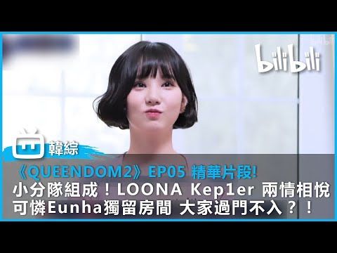 【《QUEENDOM2》EP05 精華片段】小分隊組成!LOONA Kep1er 兩情相悅 可憐Eunha被大家過門不入? 孝琳成為最熱搶手貨! | @bilibilicheers