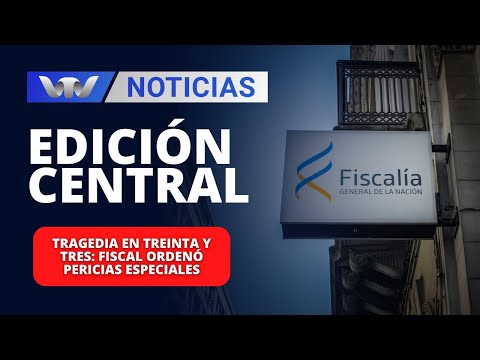 Edición Central 08/07 | Tragedia en Treinta y Tres: fiscal ordenó pericias especiales