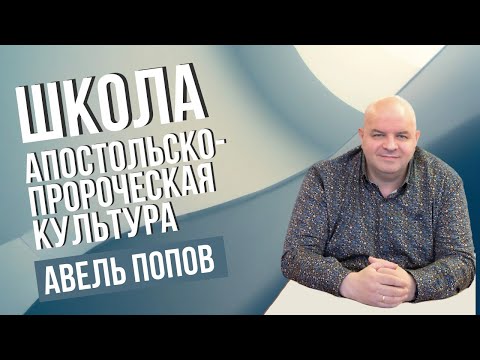 АВЕЛЬ ПОПОВ / Школа 'Апостольско-пророческая культура' Урок 33