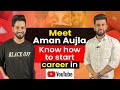 Meet Aman Aujla, Know how to start career in Youtube | Anmol Kwatra | Aman Aujla