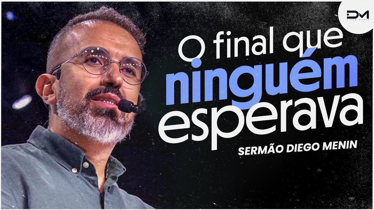 O FINAL QUE NINGUÉM ESPERAVA - #DIEGOMENIN | SERMÃO