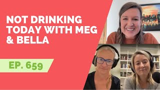 EP 659: Not Drinking Today with Meg & Bella
