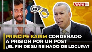 Príncipe Karim Condenado a Prisión Por un Post. ¿El Fin de Su Reinado de Locura?