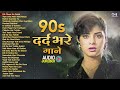 90 S दर्द भरे गाने 90s Evergreen Hindi Dard Bhare Geet Sad Love Songs Hindi So