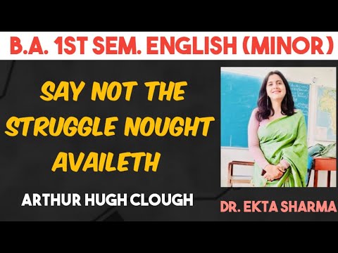 SAY NOT THE STRUGGLE NAUGHT AVAILETH (Arthur Hugh Clough) For B.A 1st Sem.Minor/ Dr.Ekta Sharma #nep