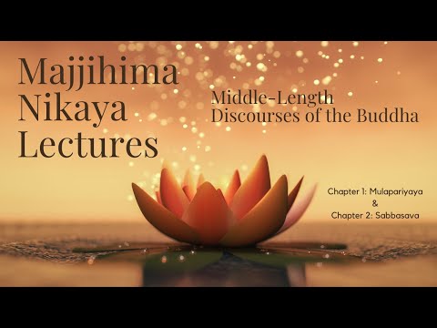 The Majjhima Nikaya Lectures | Chapter 1 Mulapariyaya and Chapter 2 Sabbasava Suttas