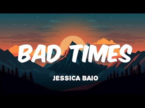 Jessica Baio - Bad Times ( Lyrics )