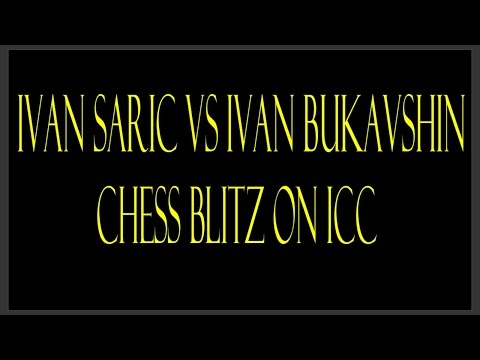 GM Ivan Saric vs GM Ivan Bukavshin Chess Blitz on Internet Chess Club (ICC)