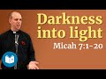 Darkness into light - Micah 7:1-20 Sermon