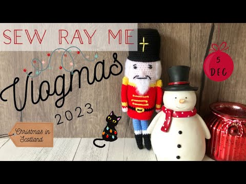 Sew Ray Me Vlogmas 2023 - Christmas in Scotland - 5 December