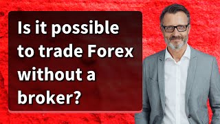 Is it possible to trade Forex without a broker?