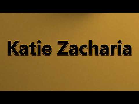 How to Pronounce Katie Zacharia